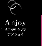 Anjoy ?Antique＆Joy? アンジョイ